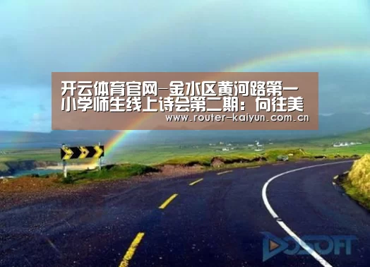 开云体育官网-金水区黄河路第一小学师生线上诗会第二期:向往美好绿色渴望回归校园(图1) 开元棋牌网址